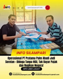 Operasional PT Pratama Palm Abadi Jadi Sorotan : Diduga Tanpa HGU, Tak Bayar Pajak dan Rugikan Negara!